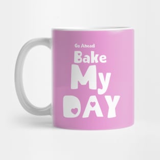 Bake my Day funny quote Mug